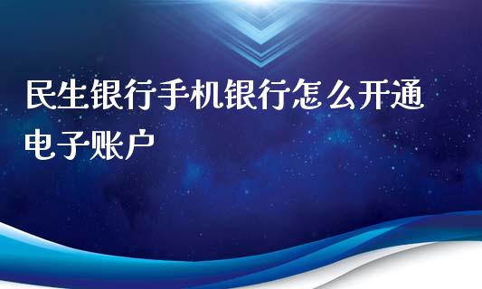 民生银行手机银行怎么开通电子账户_https://m.gongyisiwang.com_债券咨询_第1张