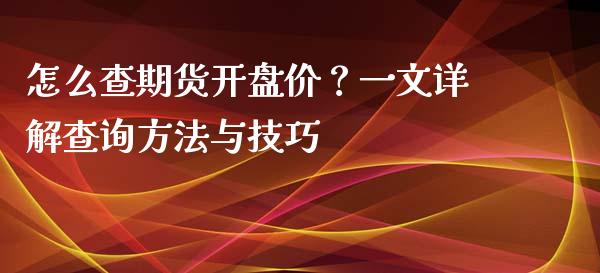 怎么查期货开盘价？一文详解查询方法与技巧_https://m.gongyisiwang.com_信托投资_第1张