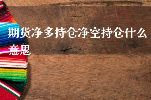 期货净多持仓净空持仓什么意思_https://m.gongyisiwang.com_财经咨询_第1张