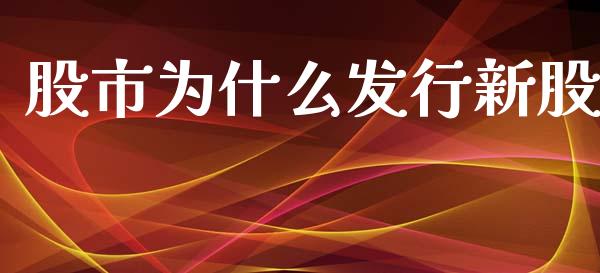 股市为什么发行新股_https://m.gongyisiwang.com_信托投资_第1张