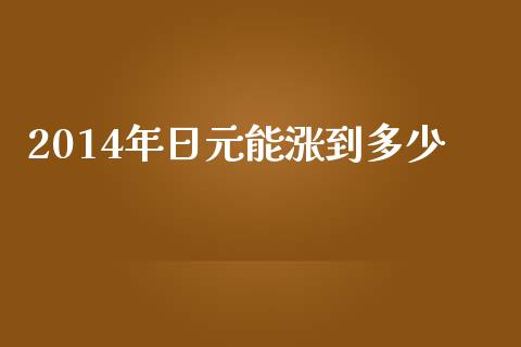 2014年日元能涨到多少_https://m.gongyisiwang.com_债券咨询_第1张