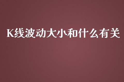 K线波动大小和什么有关_https://m.gongyisiwang.com_理财投资_第1张