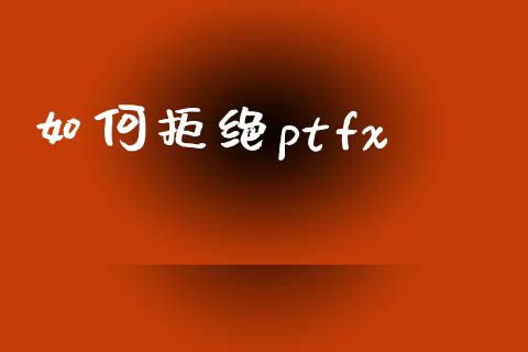 如何拒绝ptfx_https://m.gongyisiwang.com_财经时评_第1张