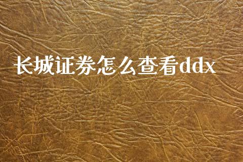 长城证券怎么查看ddx_https://m.gongyisiwang.com_财经时评_第1张