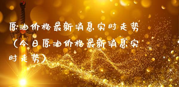 原油价格最新消息实时走势（今日原油价格最新消息实时走势）_https://m.gongyisiwang.com_财经咨询_第1张