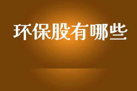 环保股有哪些_https://m.gongyisiwang.com_财经时评_第1张