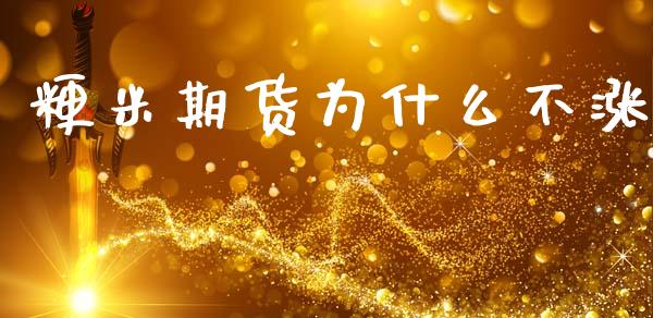 粳米期货为什么不涨_https://m.gongyisiwang.com_商业资讯_第1张