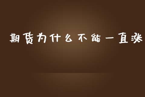 期货为什么不能一直涨_https://m.gongyisiwang.com_商业资讯_第1张