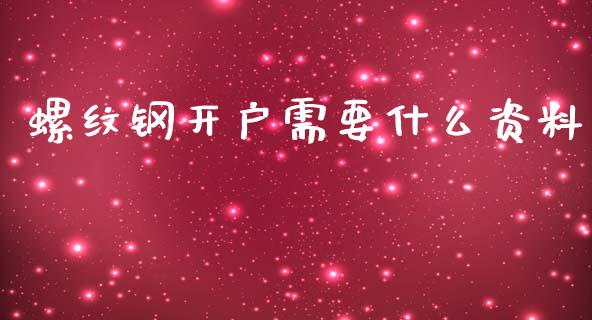 螺纹钢开户需要什么资料_https://m.gongyisiwang.com_理财投资_第1张