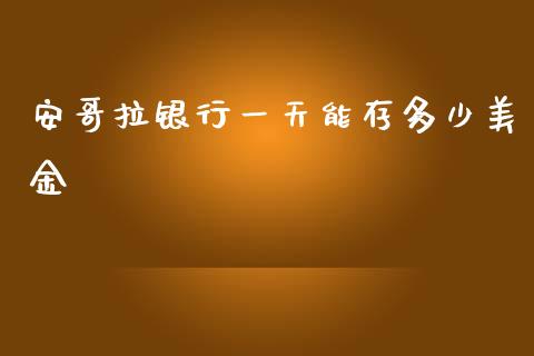 安哥拉银行一天能存多少美金_https://m.gongyisiwang.com_财经咨询_第1张