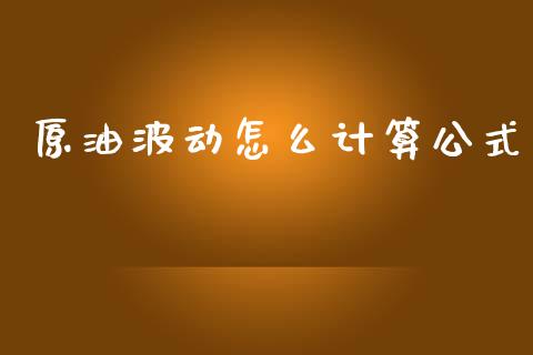 原油波动怎么计算公式_https://m.gongyisiwang.com_债券咨询_第1张