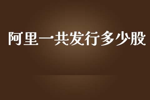 阿里一共发行多少股_https://m.gongyisiwang.com_商业资讯_第1张