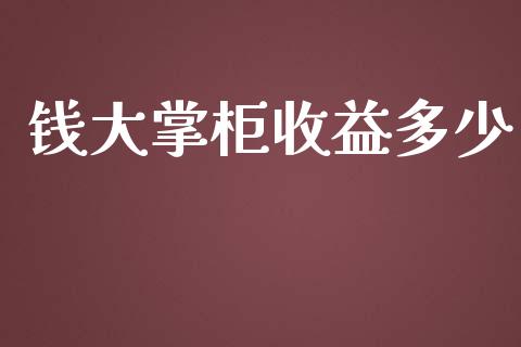 钱大掌柜收益多少_https://m.gongyisiwang.com_信托投资_第1张