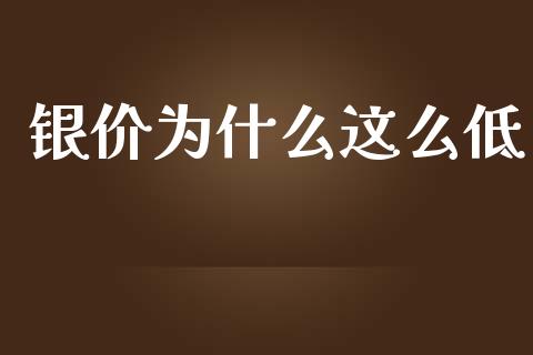 银价为什么这么低_https://m.gongyisiwang.com_信托投资_第1张