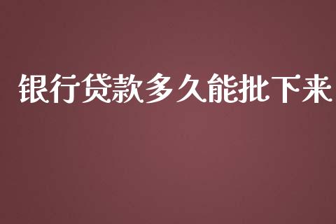 银行贷款多久能批下来_https://m.gongyisiwang.com_信托投资_第1张