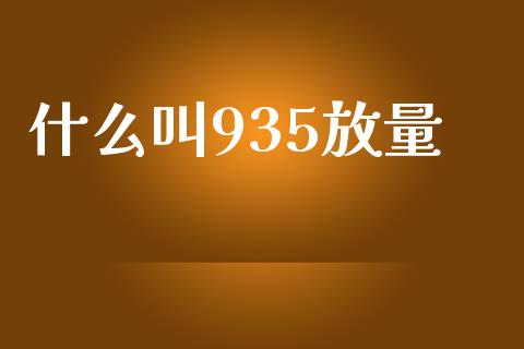 什么叫935放量_https://m.gongyisiwang.com_理财投资_第1张