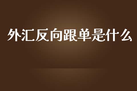 外汇反向跟单是什么_https://m.gongyisiwang.com_债券咨询_第1张