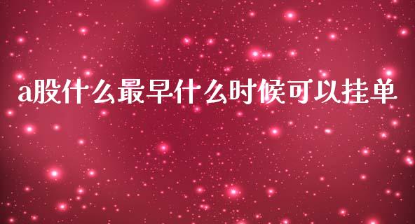 a股什么最早什么时候可以挂单_https://m.gongyisiwang.com_债券咨询_第1张