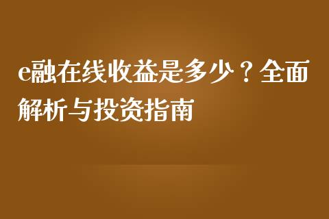 e融在线收益是多少？全面解析与投资指南_https://m.gongyisiwang.com_财经咨询_第1张