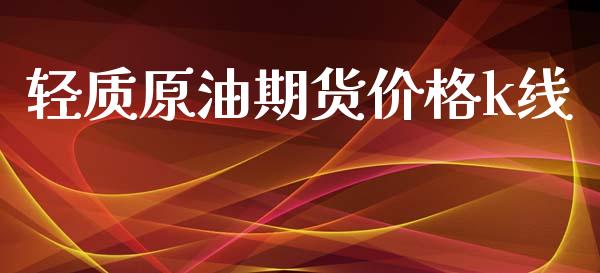 轻质原油期货价格k线_https://m.gongyisiwang.com_商业资讯_第1张