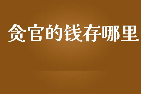 贪官的钱存哪里_https://m.gongyisiwang.com_商业资讯_第1张