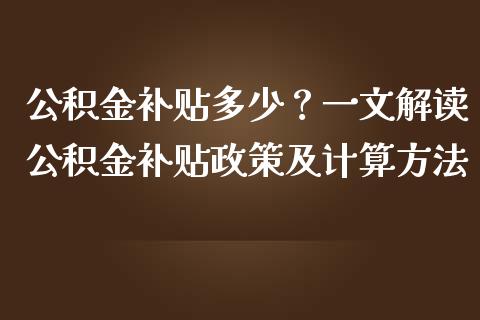 公积金补贴多少？一文解读公积金补贴政策及计算方法_https://m.gongyisiwang.com_理财投资_第1张