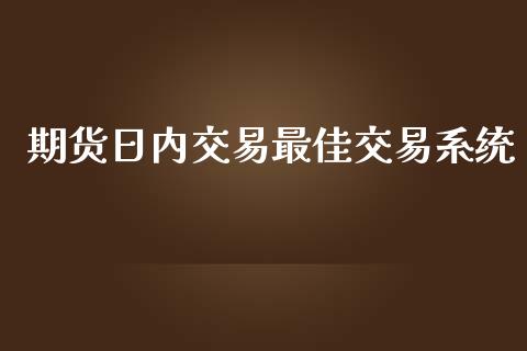 期货日内交易最佳交易系统_https://m.gongyisiwang.com_理财产品_第1张