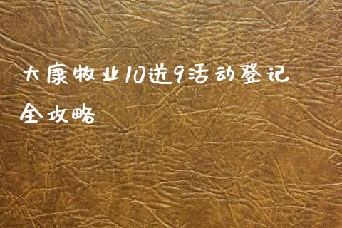 大康牧业10送9活动登记全攻略_https://m.gongyisiwang.com_保险理财_第1张