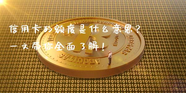 信用卡的额度是什么意思?一文带你全面了解!_商业资讯_第1张_财经咨询_财经时评_理财产品_商业资讯 信用卡的额度是什么意思?一文带你全面了解!_https://m.gongyisiwang.com_商业资讯_第1张