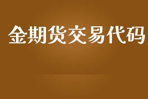 金期货交易代码_https://m.gongyisiwang.com_债券咨询_第1张