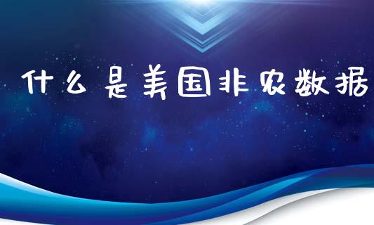 什么是美国非农数据_保险理财_第1张_财经咨询_财经时评_理财产品_商业资讯 什么是美国非农数据_https://m.gongyisiwang.com_保险理财_第1张