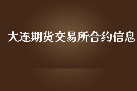 大连期货交易所合约信息_https://m.gongyisiwang.com_信托投资_第1张