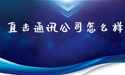 直击通讯公司怎么样_https://m.gongyisiwang.com_信托投资_第1张